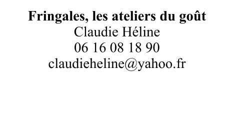 Fringales, les ateliers du goût Claudie Héline 06 16 08 18 90 claudieheline@yahoo.fr